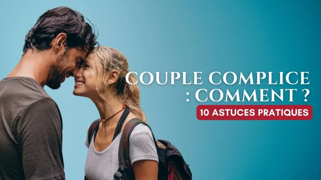 Comment améliorer la complicité dans le couple : 10 astuces pratiques